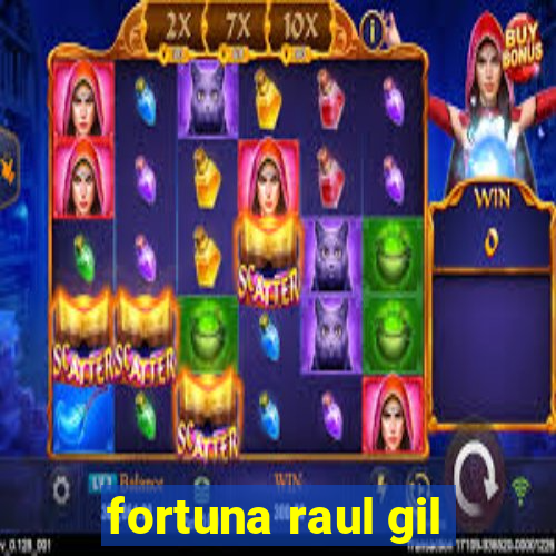 fortuna raul gil